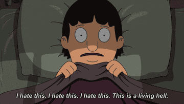 A Bob's Burger's character lies in bed saying "I hate this. I hate this. I hate this. This is a living hell."