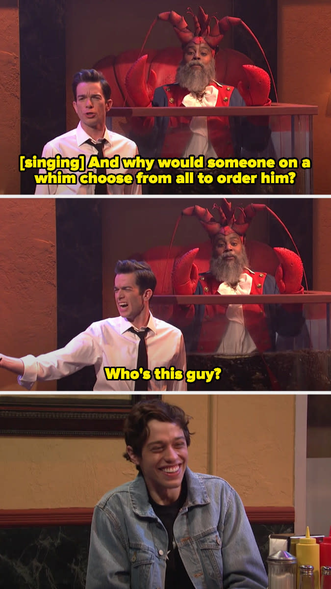 John Mulaney and Kenan as a lobster singing "and why would someone on a whim choose from all to order him? Who's this guy?" to the tune of One Day More, then Pete Davidson openly laughing