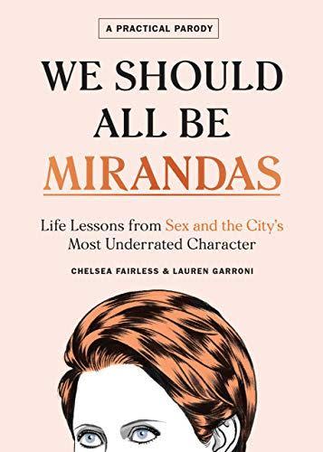 2) <i>We Should All Be Mirandas: Life Lessons from Sex and the City's Most Underrated Character</i>