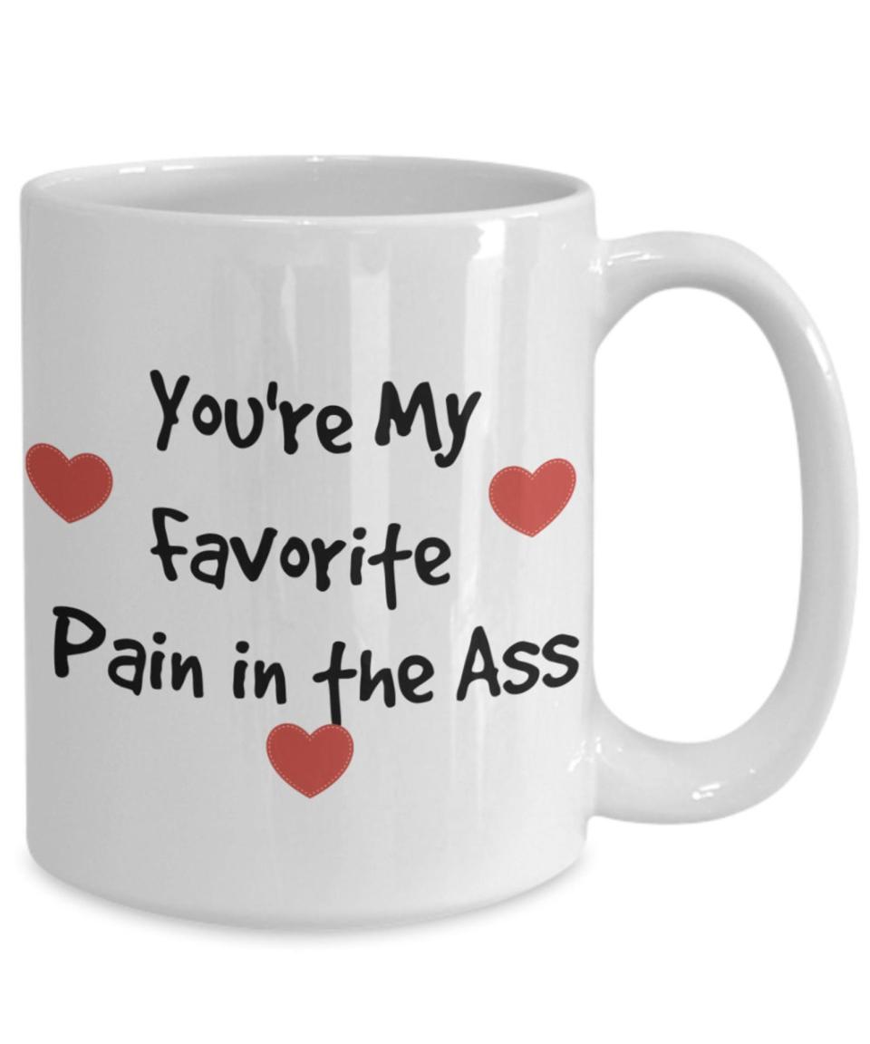 You're my favorite pain in the ass mug. (Photo: Etsy)