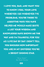 <p>I love you, Dad, and want you to know</p><p>I feel your love wherever I go</p><p>Whenever I’ve problems, you’re there to assist</p><p>The ways you have helped me would make quite a list</p><p>Your wisdom and knowledge have shown me the way</p><p>And I’m thankful for you as I live day by day</p><p>I don’t tell you enough how important you are</p><p>In my universe you’re a bright shining star</p>