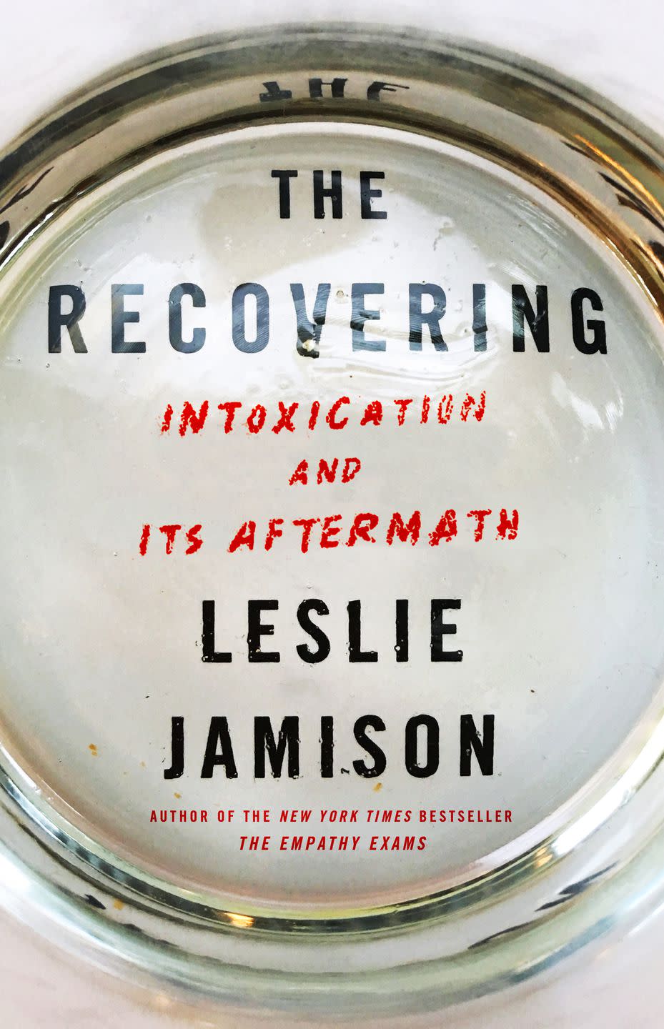 The Recovering: Intoxication and Its Aftermath by Leslie Jamison