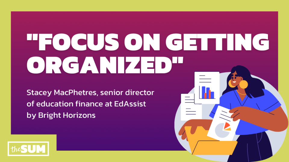 Stacey MacPhetres, senior director of education finance at EdAssist by Bright Horizons, said as borrowers prepare for repayment, they should start by getting organized.