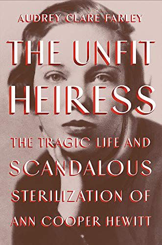 9) The Unfit Heiress: The Tragic Life and Scandalous Sterilization of Ann Cooper Hewitt