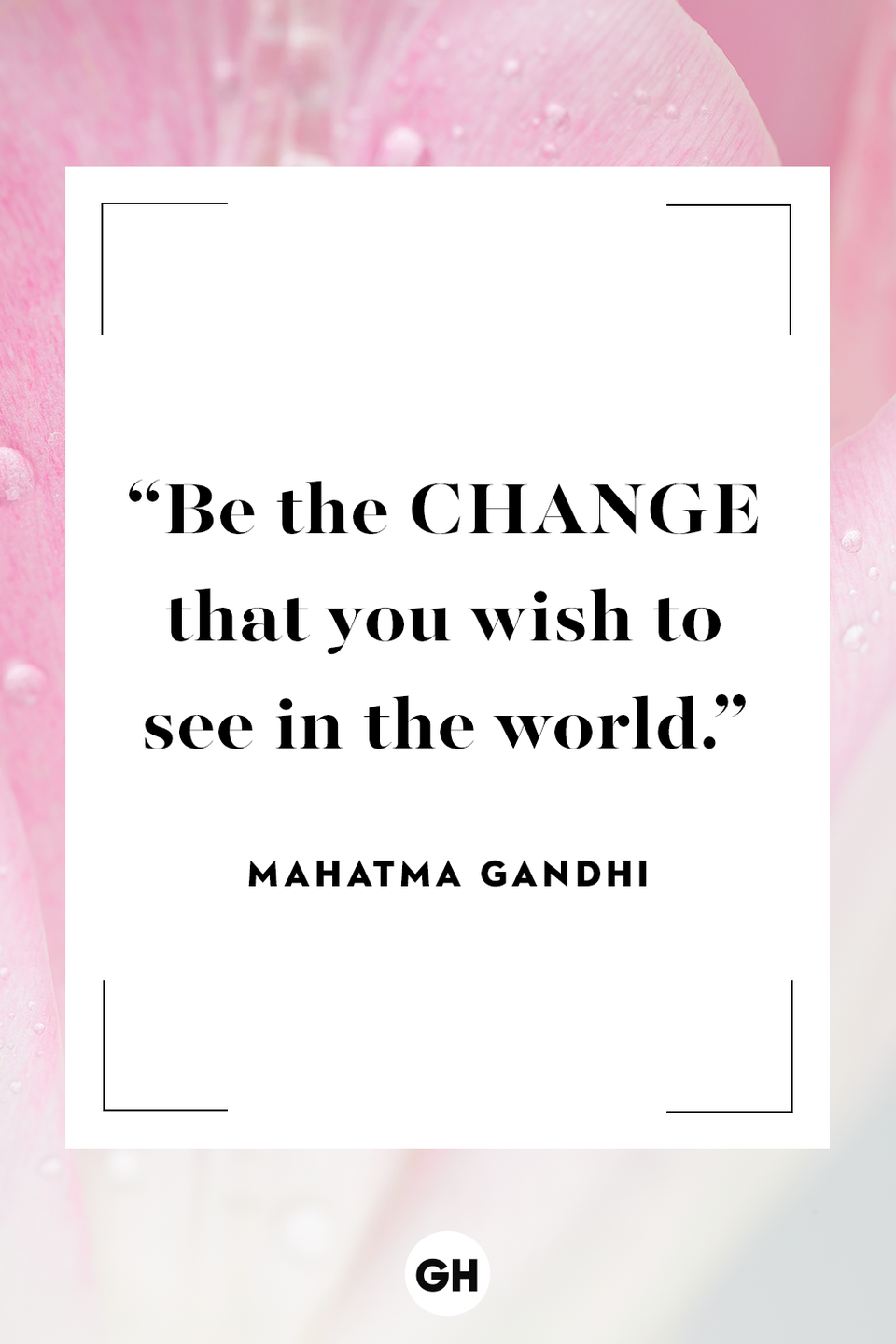<p>Be the change that you wish to see in the world.</p>