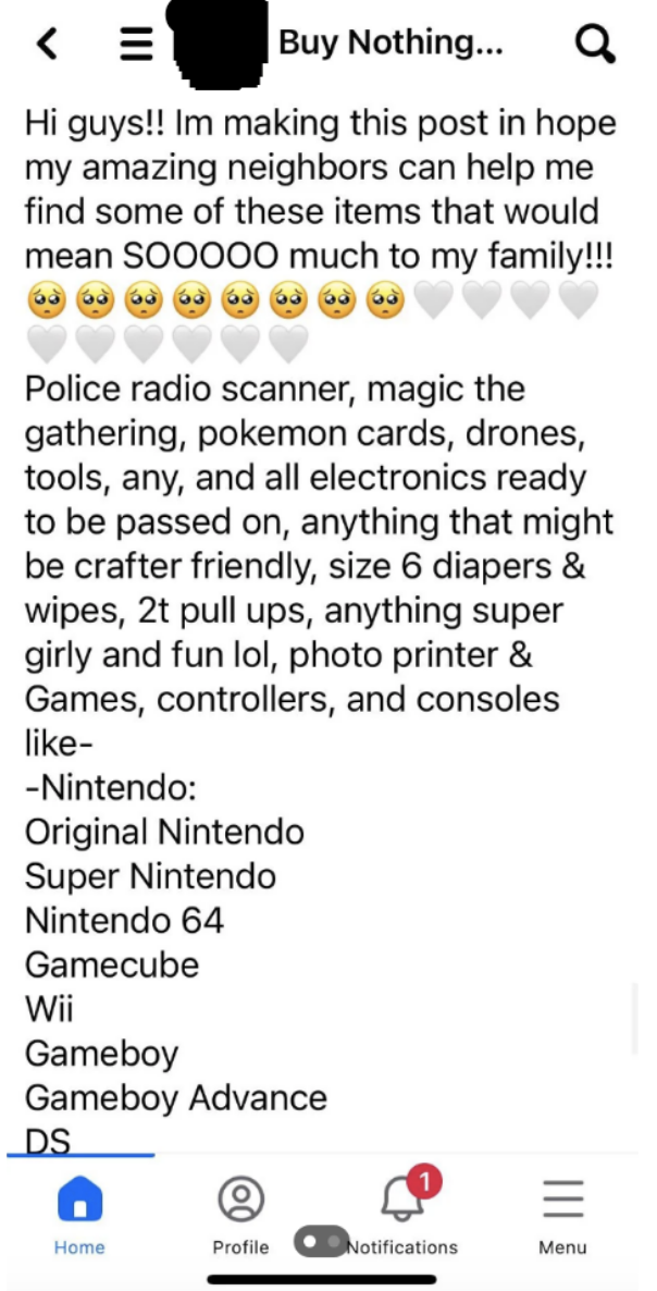 A very long list in Buy Nothing of various electronics and other items they're looking for, including Nintendos and Gameboys, Wii,, Pokémons, diapers and wipes, 2T pull-ups, photo printer, radio scanner, drone, and tools