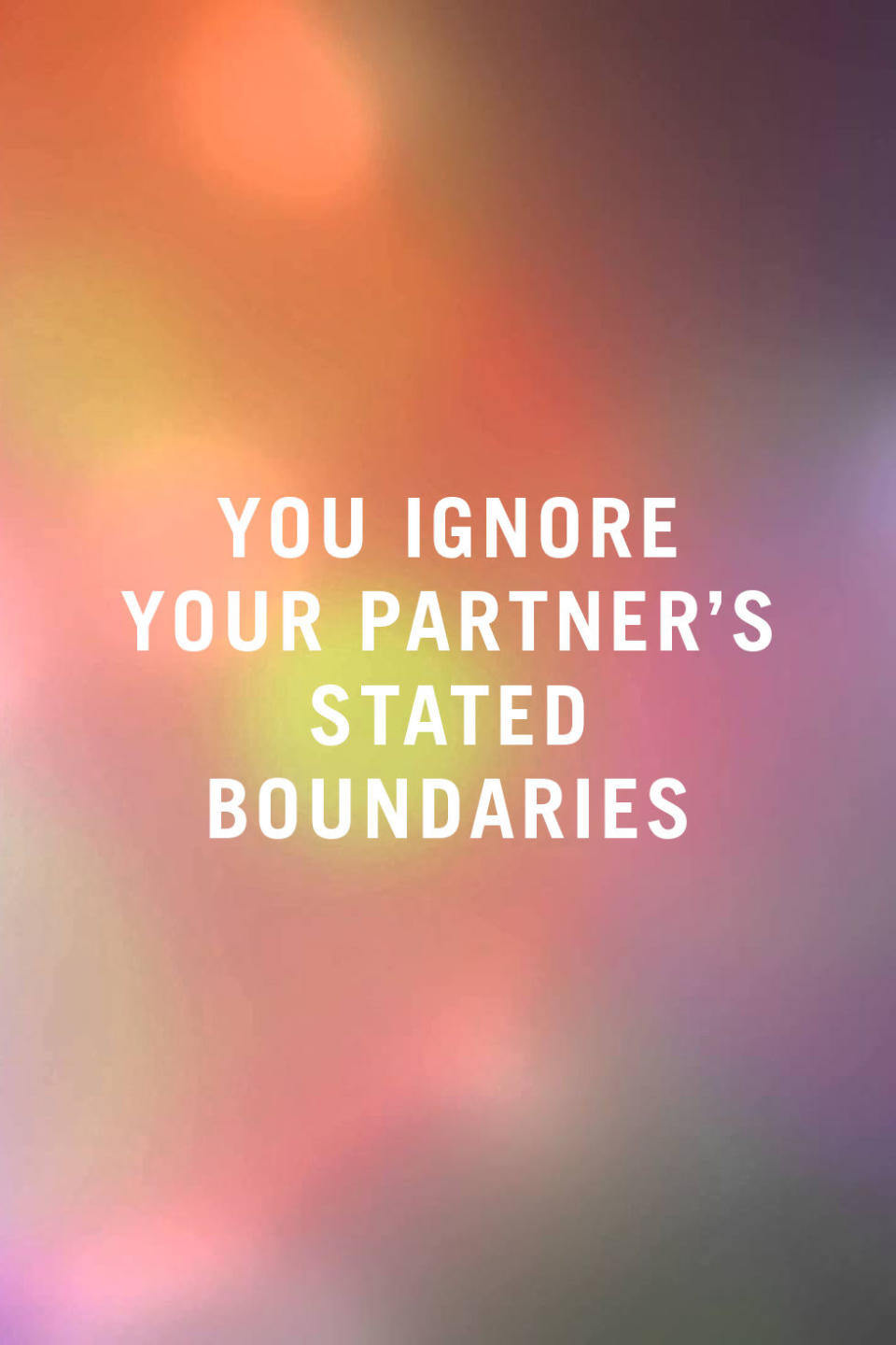 <p>"When there is a defined boundary in the relationship, you sabotage yourself when you break it. Even if you apologize, if you continue to set yourself up to break this boundary it shows you don't care much about your partner's feelings." —<em>Simonsen</em></p>