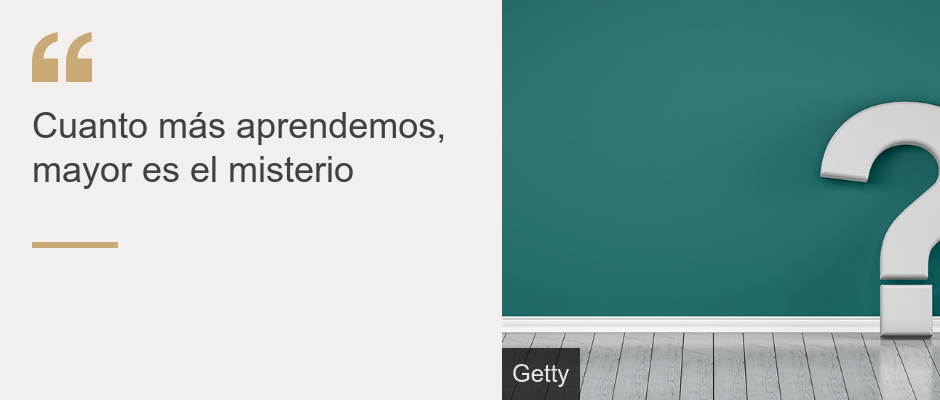 "Cuanto más aprendemos, mayor es el misterio", Source: , Source description: , Image: 