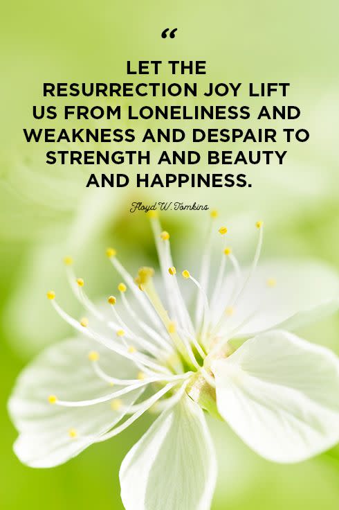 <p>"Let the resurrection joy lift us from loneliness and weakness and despair to strength and beauty and happiness."</p>