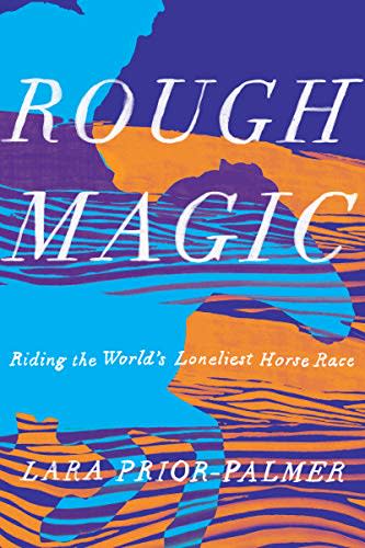 21) Rough Magic: Riding the World's Loneliest Horse Race , by Lara Prior-Palmer