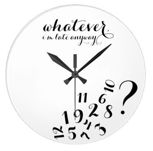 <i>Whatever I'm Late Anyway Clock, <a href="http://www.zazzle.com/whatever_im_late_anyways_wallclock-256559377288038971" target="_blank">$33.45</a></i>