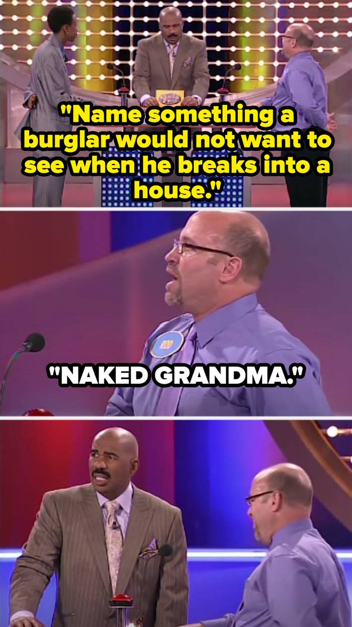 Steve Harvey says, “Name something a burglar would not want to see when he breaks into a house," and a contestant says, "Naked grandma," making Steve pause in complete surprise