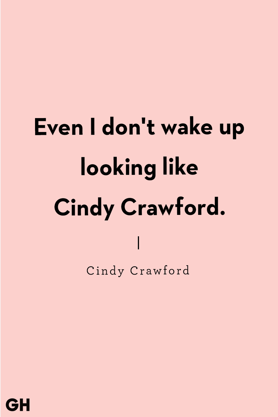 <p>"Even I don't wake up looking like Cindy Crawford." </p>