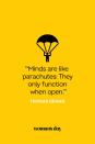 <p>“Minds are like parachutes: They only function when open.”</p>