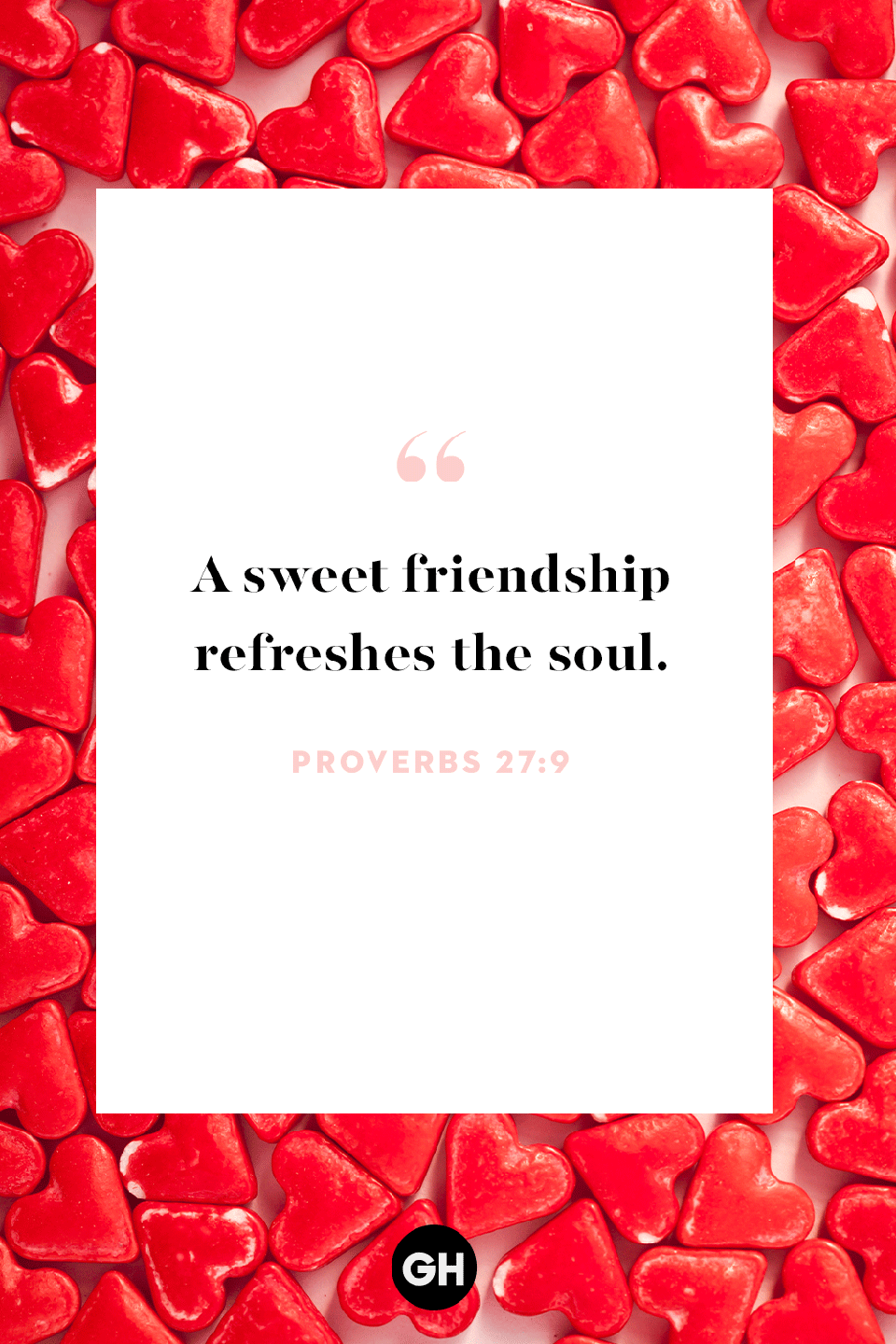 <p>A sweet friendship refreshes the soul. </p>
