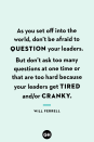 <p>As you set off into the world, don’t be afraid to question your leaders. But don’t ask too many questions at one time or that are too hard because your leaders get tired and/or cranky.</p>
