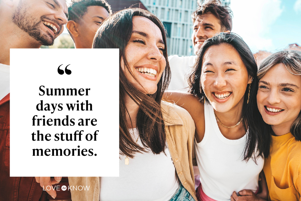 Summer days with friends are the stuff of memories.