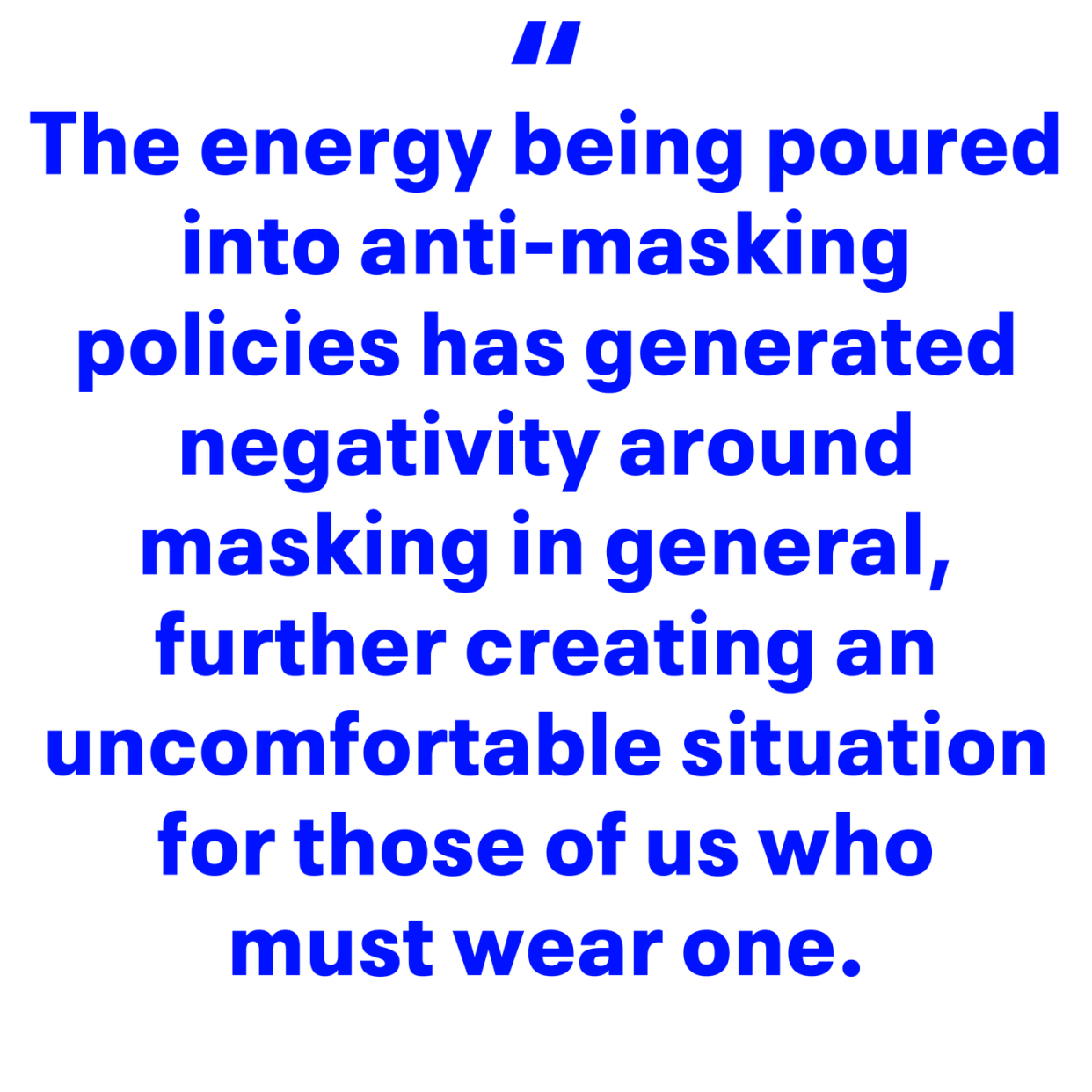 the energy being poured into anti masking policies has generated negativity around masking in general further creating an uncomfortable situation for those of us who must wear one