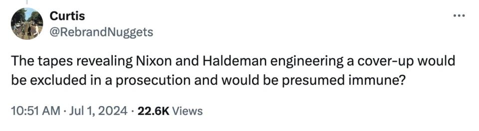 Twitter screenshot Curtis @RebrandNuggets:
The tapes revealing Nixon and Haldeman engineering a cover-up would be excluded in a prosecution and would be presumed immune?