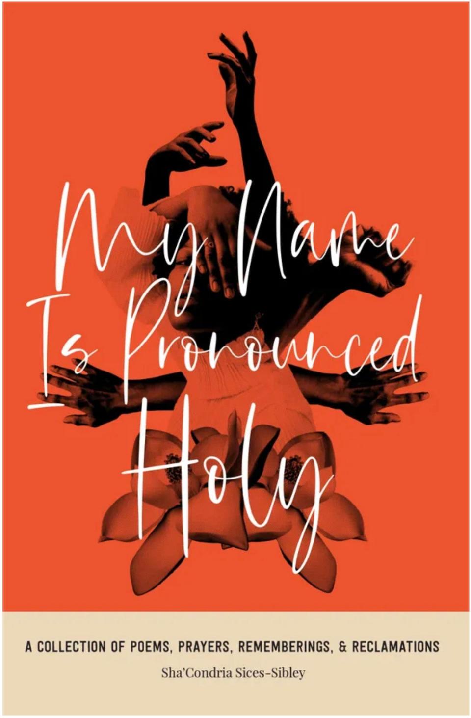 “My Name Is Pronounced Holy: A Collection of Poems, Prayers, Rememberings, and Reclamations" was written by Alexandria native Sha'Condria Sibley, a spoken word artist who now lives in New Orleans.