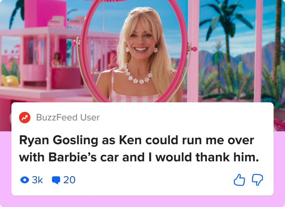 "Ryan Gosling as Ken could run me over with Barbie's car and I would thank him."