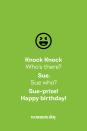 <p><strong>Knock knock.</strong></p><p><em>Who’s there?</em></p><p><strong>Sue.</strong></p><p><em>Sue who?</em></p><p><strong>Sue-prize! Happy birthday!</strong></p>