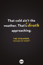 <p>That cold ain't the weather. That's death approaching.</p>