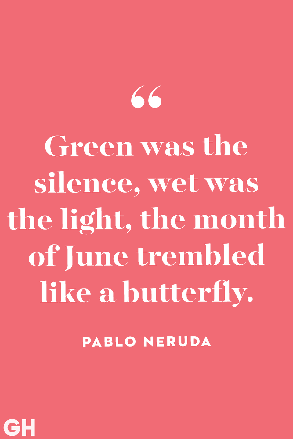 <p>Green was the silence, wet was the light, the month of June trembled like a butterfly.</p>