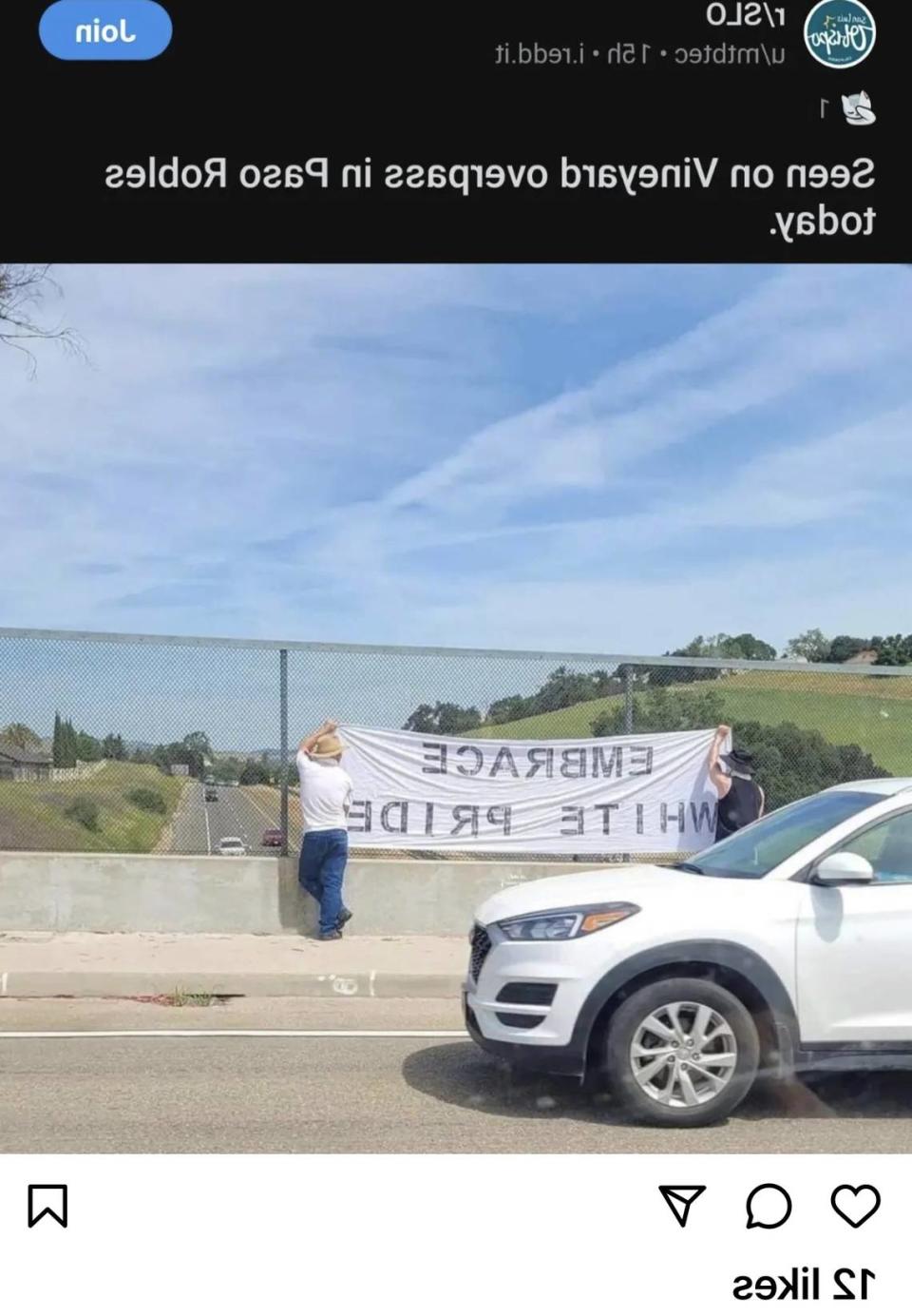 A post on Reddit shows two people holding an “Embrace white pride” banner on the Vineyard Drive overpass in Templeton on Saturday, April 29, 2023. The image in the post was apparently flipped so that the words would read properly. This version shows it reversed as it would have appeared to passersby. It would place the pair holding the banner on the north side of the overpass, displaying it to southbound traffic. 