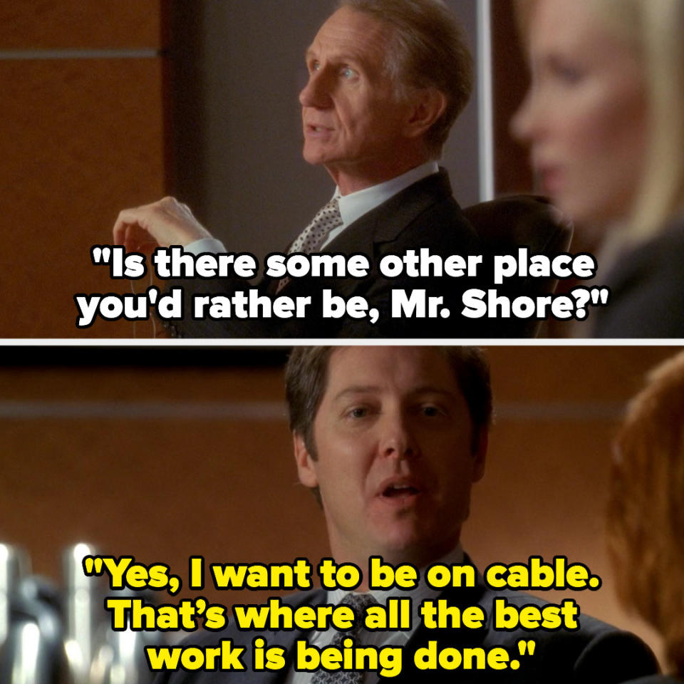 Boss asks Shore, "Is there some other place you'd rather be?" And he replies, "Yes, I want to be on cable. That's where all the best work is being done."