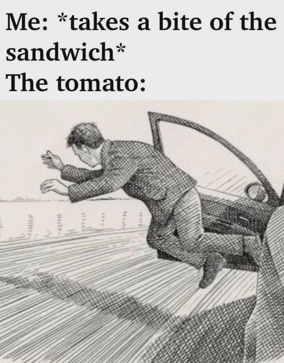 A meme showing a drawing of a man being launched out of a car. Text above reads, "Me: *takes a bite of the sandwich* The tomato:"