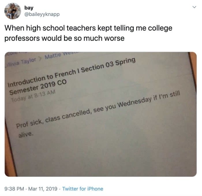 Tweet that reads when high school teachers kept telling me college professors would be so much worse with an email reading prof sick see you wednesday if i'm still alive