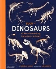 “Book of Dinosaurs” by Gabrielle Balkan, illustrated by Sam Brewster (Phaidon, ages 5 – 8)