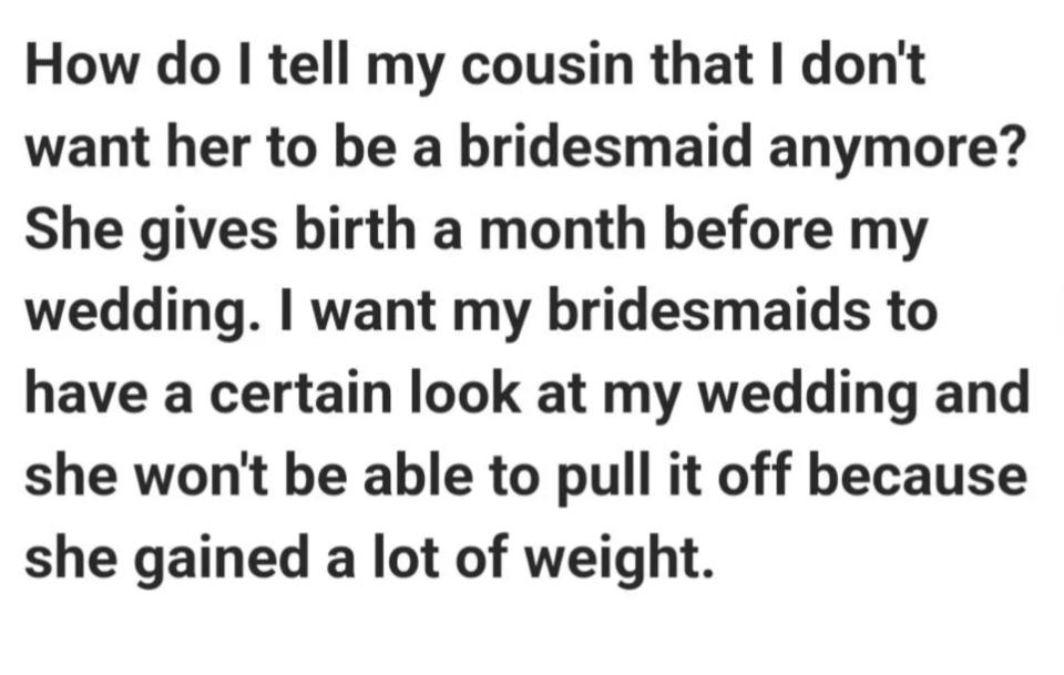 "How do I tell my cousin that I don't want her to be a bridesmaid anymore?"