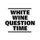 White Wine Question Time