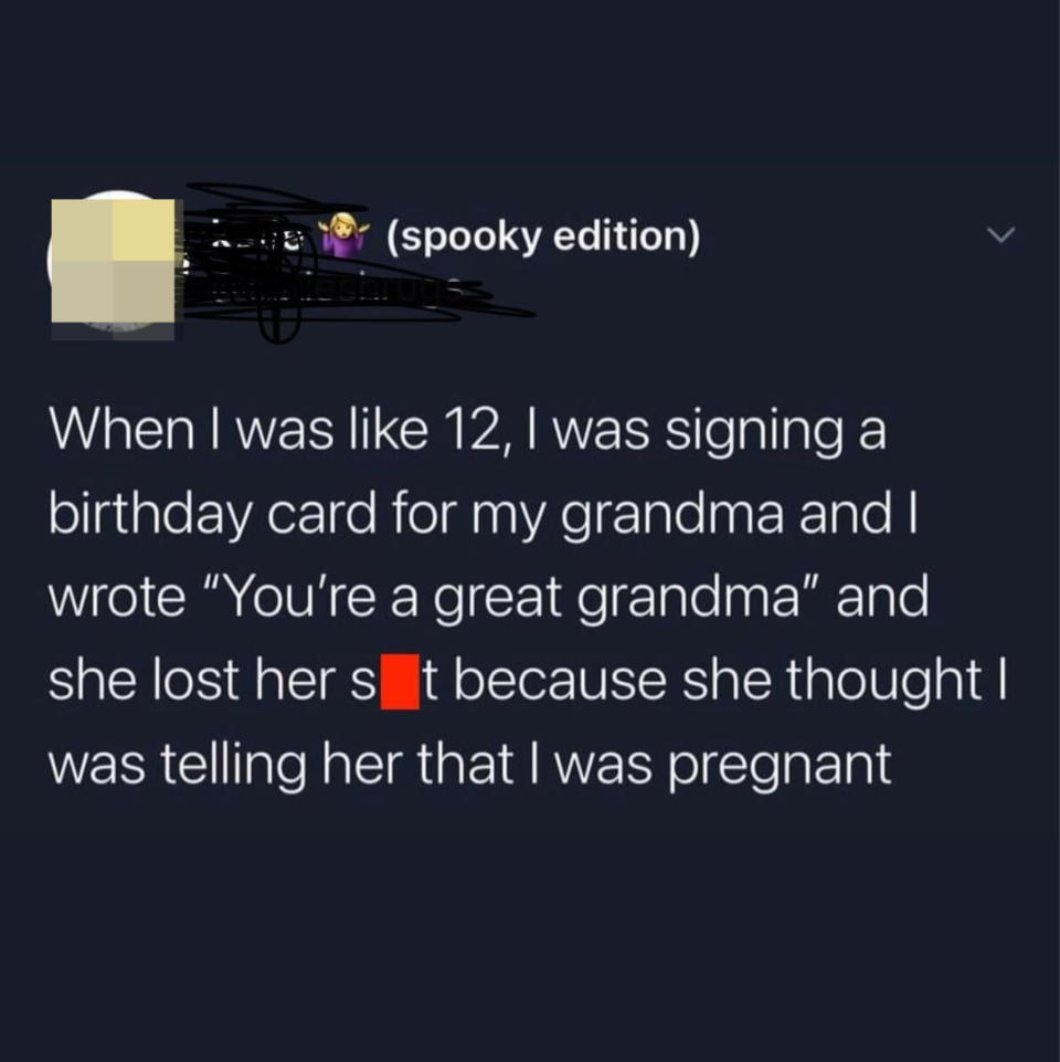 Tweet reading "When i was 12, i was signing a birthday card for my grandma and i wrote 'You're a great grandma' and she lost her shit because she thought i was telling her i was pregnant"