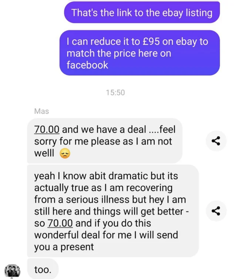 Seller reduces price to 95 pounds but person offers 70 and says "feel sorry for me please as I am not well, yeah, I know a bit dramatic but it's actually true as I am recovering from a serious illness, but hey I am still here and things will get better"