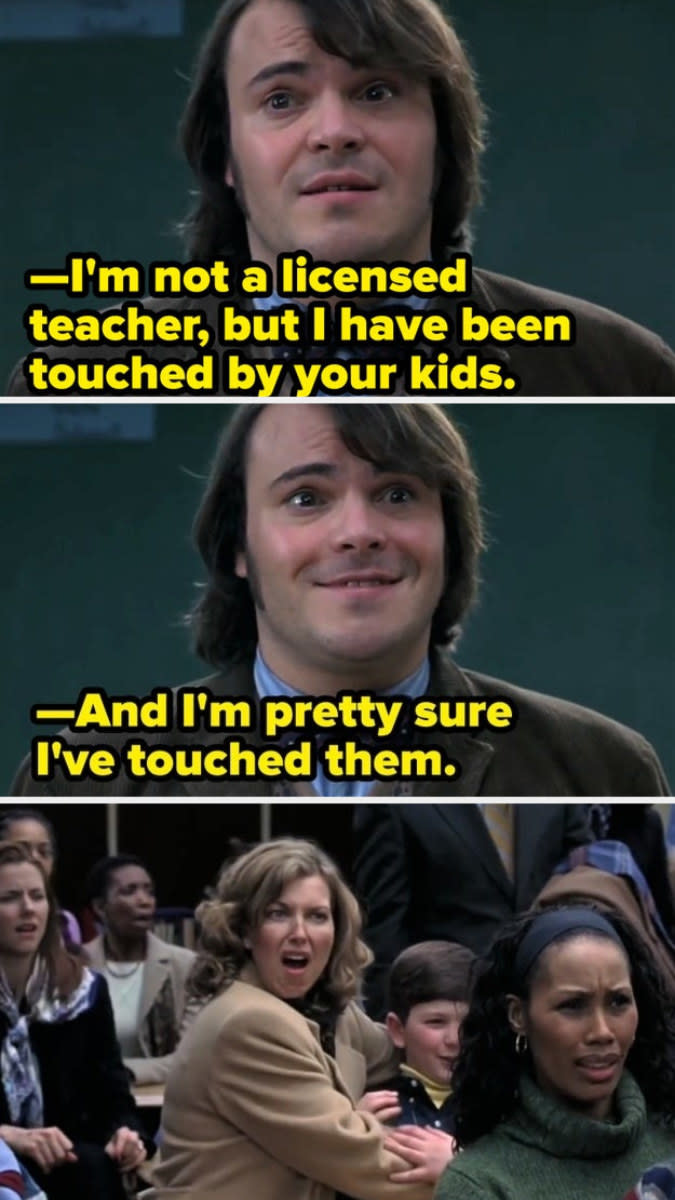 Jack Black's characters says "I'm not a licensed teacher, but I have been touched by your kids and I'm pretty sure I've touched them too"