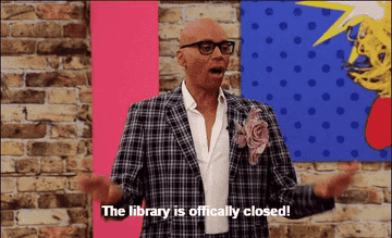 RuPaul saying "The library is officially closed!"