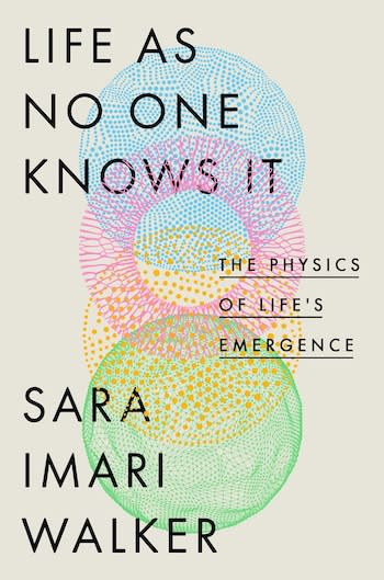 Capa do livro Life Like No One Knows It: The Physics of the Emergence of Life de Sarah Emary Walker. A forma esférica é composta por pontos azuis, rosa, amarelos e verdes sobre fundo bege.