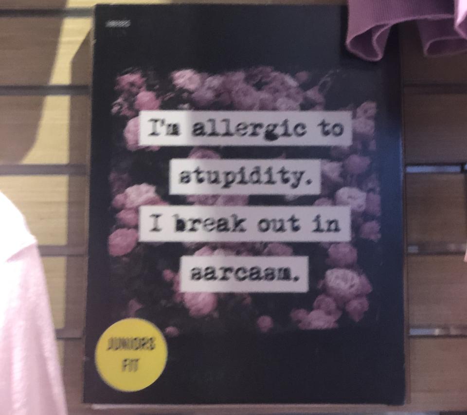 Shirt that says "I'm allergic to stupidity. I break out in sarcasm."