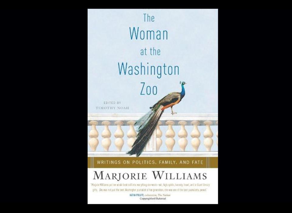 PublicAffairs | $ | <a href="http://www.amazon.com/The-Woman-Washington-Zoo-Writings/dp/1586483633" target="_hplink">Amazon.com</a>   "Marjorie Williams has an incredible gift for profiles--the stories she writes about her subjects, from barbara bush to D.C. socialite, are so nuanced, so detailed and so intimate. The book also has a must-read collection of her columns about being a working woman and mother."  -Bianca Bosker, Senior Editor, Huffington Post Tech