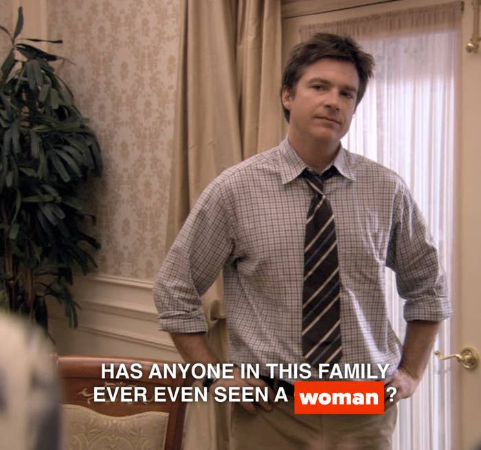 Michael Bluth asking, "Has anyone in this family ever even seen a chicken?" except it says woman instead of chicken