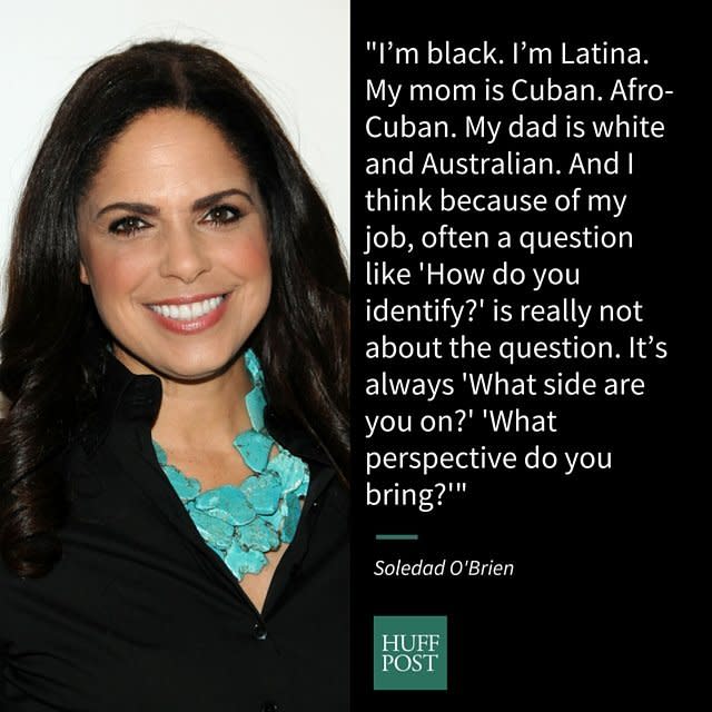 As part of her CNN documentary <a href="http://inamerica.blogs.cnn.com/2012/12/07/soledad-obrien-who-is-black-in-america-i-am/" target="_blank">"Who Is Black in America?,"</a> the journalist said&nbsp;her racial and ethnic background has been questioned in the context of her work.&nbsp;<br /><br />"My mother would say, 'Do not let anybody tell you you&rsquo;re not black. Do not let anybody tell you you&rsquo;re not Latina,'" <a href="http://inamerica.blogs.cnn.com/2012/12/07/soledad-obrien-who-is-black-in-america-i-am/" target="_blank">she added.</a>&nbsp;"And I remember thinking her comments were so weird, like 'What is she talking about?'"