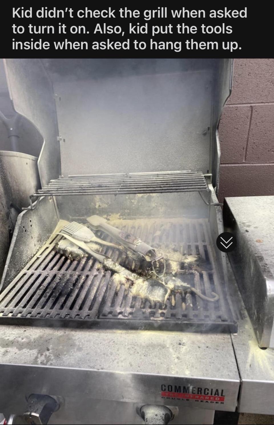 Burnt utensils on the grill because their kid didn't check it before turning it on and put the utensils inside it instead of hanging them up