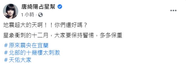 在地震發生後，唐綺陽第一時間在臉書寫下「地震超大的天啊！！你們還好嗎？星象衝刺的十二月，大家要保持警惕，多多保重」；事實上，日前唐綺陽曾透露，由於木冥將出相位，處於壓力的最高點，大環境重新洗牌的大勢已定，十二月中之前，「有快速的巨大變動」。唐綺陽在臉書發文。（圖／翻攝自唐綺陽 臉書）