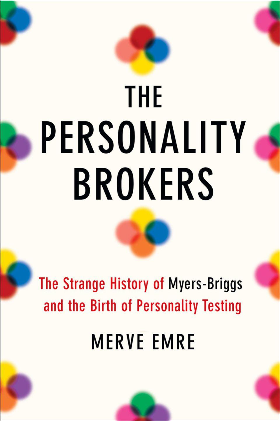 The Personality Brokers: The Strange History of Myers-Briggs and the Birth of Personality Testing by Merve Emre