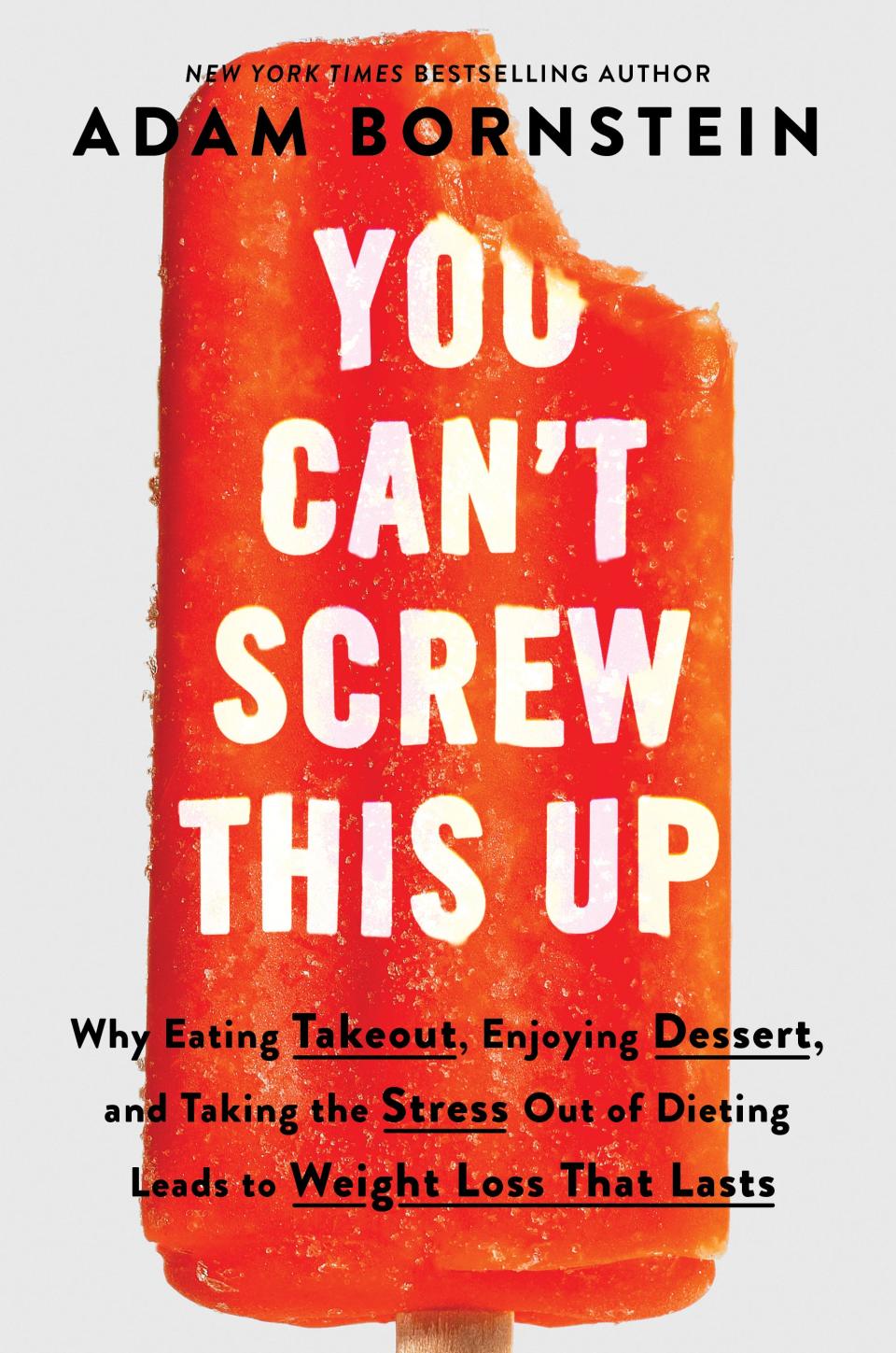 the cover of "You Can't Screw This Up" — Why Eating Takeout, enjoying dessert, and taking the stress out of dieting leads to weight loss that lasts