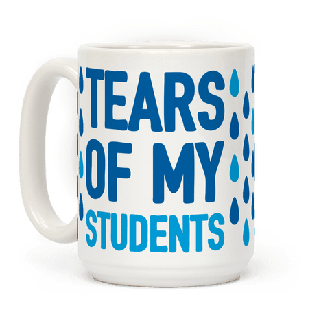 $19, <a href="https://www.lookhuman.com/design/91398-tears-of-my-students/mug" target="_blank">LookHuman</a>