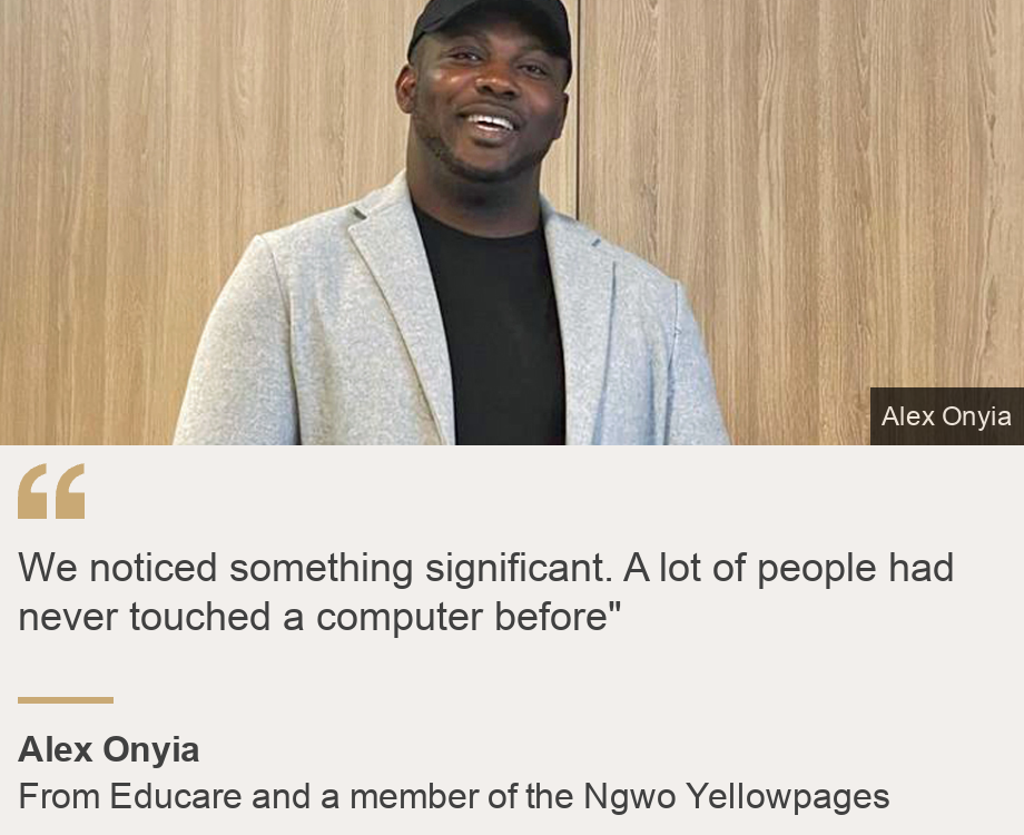 "We noticed something significant. A lot of people had never touched a computer before"", Source: Alex Onyia, Source description: From Educare  and a member of the Ngwo Yellowpages, Image: Alex Onyia